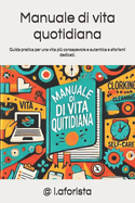 Manuale di vita quotidiana: Guida pratica per una vita pi consapevole e autentica e aforismi dedicati.