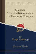 Manuale Storico-Bibliografico Di Filologia Classica (Classic Reprint)