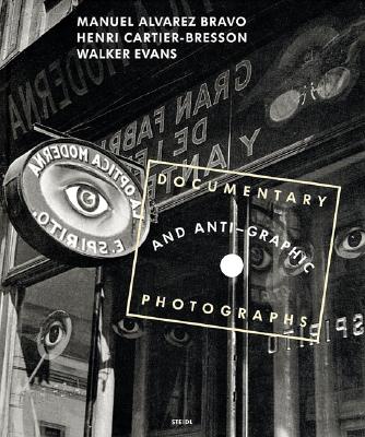 Manuel Alvarez Bravo, Henri Cartier-Bresson and Walker Evans: Documentary and Anti-Graphic Photographs: A Reconstruction of the 1935 Exhibition at the Julien Levy Gallery in New York - Bravo, Manuel Alvarez (Photographer), and Cartier-Bresson, Henri (Photographer), and Evans, Walker (Photographer)