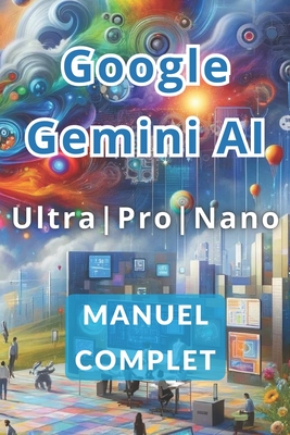 Manuel complet de Google Gemini AI Ultra, Pro et Nano: D?couvrez les secrets pour travailler moins et gagner plus gr?ce ? l'intelligence artificielle - Panini, Ivano