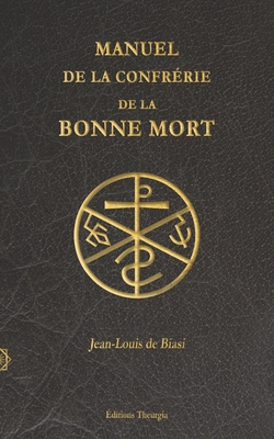 Manuel de la Confr?rie de la Bonne Mort - De Biasi, Jean-Louis