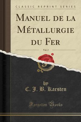 Manuel de la Mtallurgie Du Fer, Vol. 2 (Classic Reprint) - Karsten, C J B