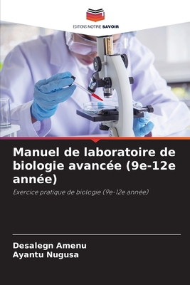 Manuel de laboratoire de biologie avanc?e (9e-12e ann?e) - Amenu, Desalegn, and Nugusa, Ayantu