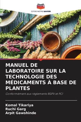 Manuel de Laboratoire Sur La Technologie Des M?dicaments ? Base de Plantes - Tikariya, Komal, and Garg, Ruchi, and Gawshinde, Arpit