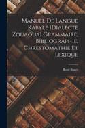 Manuel De Langue Kabyle (Dialecte Zouaoua) Grammaire, Bibliographie, Chrestomathie Et Lexique