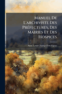 Manuel De L'archiviste Des Pr(c)fectures, Des Mairies Et Des Hospices