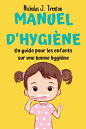 Manuel d'Hygi?ne: Un guide pour les enfants sur une bonne hygi?ne