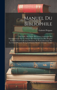 Manuel Du Bibliophile: Ou Trait Du Choix Des Livres, Contenant Des Dveloppemens Sur La Nature Des Ouvrages Les Plus Propres  Former Une Collection Prcieuse, Et Particulirement Sur Les Chefs-D'oeuvre De La Littrature Sacre, Grecque, Latine