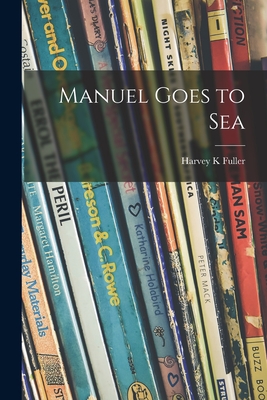 Manuel Goes to Sea - Fuller, Harvey K