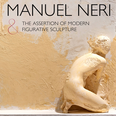 Manuel Neri and the Assertion of Modern Figurative Sculpture - Nemerov, Alexander (Introduction by), and Nixon, Bruce