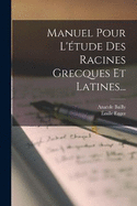 Manuel Pour L'tude Des Racines Grecques Et Latines...
