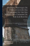 Manuel Pratique De L'exploitation Des Chemins De Fer Des Rues Et Des Chemins De Fer Sur Routes: Ouvrage Accompagn D'un Supplment Sur La Construction Et D'un Atlas De 25 Planches