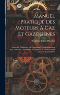 Manuel Pratique Des Moteurs ? Gaz Et Gazog?nes: Guide de l'Industriel, de l'Ing?nieur Et Du Constructeur Pour Le Choix, l'Installation, La Conduite Et l'Entretien Des Moteurs Et Gazog?nes