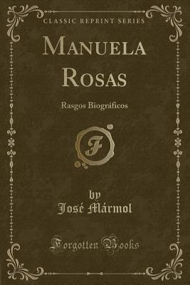 Manuela Rosas: Rasgos Biograficos (Classic Reprint) - Marmol, Jose