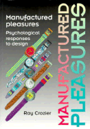 Manufactured Pleasures: Psychological Responses to Design - Crozier, Ray, and Crozier, W Ray, Professor