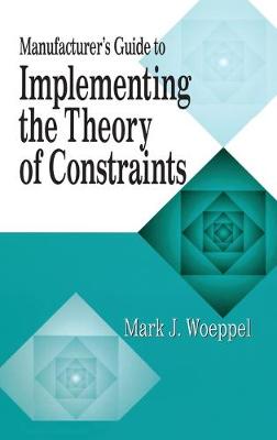 Manufacturer's Guide to Implementing the Theory of Constraints - Woeppel, Mark