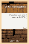 Manufactures, Arts Et Mtiers. Tome 1