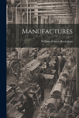 Manufactures - Rocheleau, William Francis