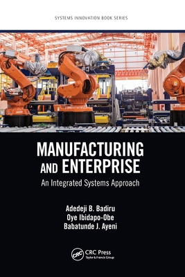 Manufacturing and Enterprise: An Integrated Systems Approach - Badiru, Adedeji B., and Ibidapo-Obe, Oye, and Ayeni, Babatunde J.