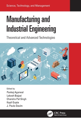 Manufacturing and Industrial Engineering: Theoretical and Advanced Technologies - Agarwal, Pankaj (Editor), and Bajpai, Lokesh (Editor), and Singh, Chandra Pal (Editor)