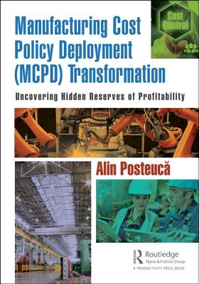 Manufacturing Cost Policy Deployment (MCPD) Transformation: Uncovering Hidden Reserves of Profitability - Posteuca, Alin