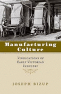 Manufacturing Culture: Vindications of Early Victorian Industry - Bizup, Joseph, Professor, and McGann, Jerome J (Editor)