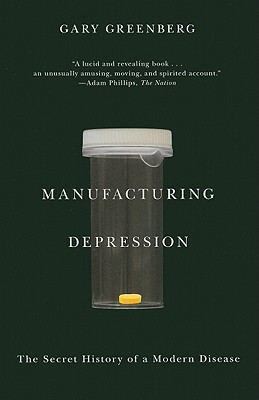 Manufacturing Depression: The Secret History of a Modern Disease - Greenberg, Gary