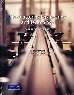 Manufacturing, Engineering and Technology SI - Kalpakjian, Serope, and Schmid, Stephen R., and Kok, Chih-Wah