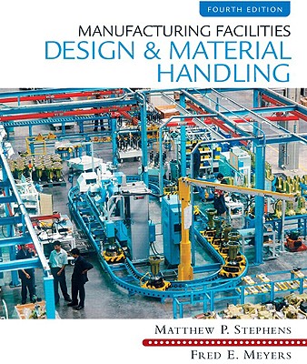 Manufacturing Facilities Design and Material Handling - Stephens, Matthew P, and Meyers, Fred E