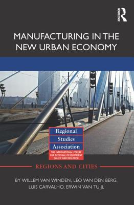 Manufacturing in the New Urban Economy - van Winden, Willem, and van den Berg, Leo, and Carvalho, Luis