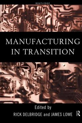 Manufacturing in Transition - Delbridge, Rick (Editor), and Lowe, James (Editor)