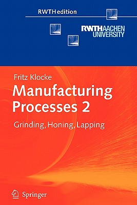 Manufacturing Processes 2: Grinding, Honing, Lapping - Klocke, Fritz, and Kuchle, Aaron (Translated by)