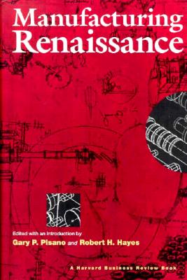 Manufacturing Renaissance - Pisano, Gary P (Editor), and Hayes, Robert H (Editor)