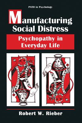 Manufacturing Social Distress: Psychopathy in Everyday Life - Rieber, Robert W