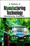 Manufacturing Technology: Manufacturing Processes - Rajput, R. K.