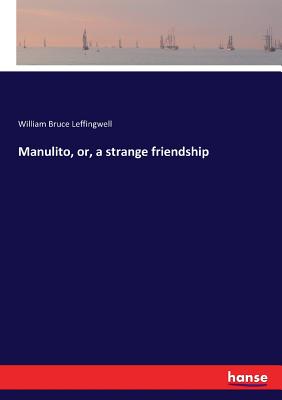 Manulito, or, a strange friendship - Leffingwell, William Bruce