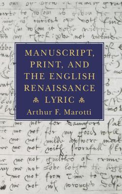 Manuscript, Print, and the English Renaissance Lyric - Marotti, Arthur F