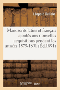 Manuscrits Latins Et Fran?ais Ajout?s Aux Nouvelles Acquisitions Pendant Les Ann?es 1875-1891