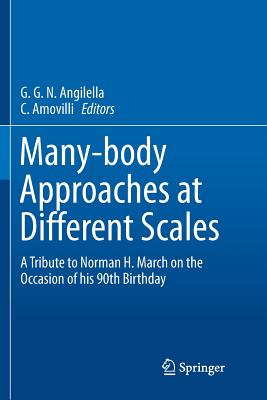 Many-Body Approaches at Different Scales: A Tribute to Norman H. March on the Occasion of His 90th Birthday - Angilella, G G N (Editor), and Amovilli, C (Editor)