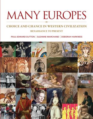 Many Europes: Renaissance to Present: Choice and Chance in Western Civilization - Dutton, Paul, and Marchand, Suzanne, and Harkness, Deborah