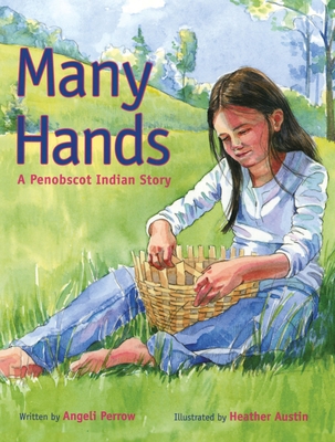 Many Hands: A Penobscot Indian Story - Austin, Heather, and Perrow, Angeli