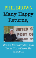 Many Happy Returns,: Rules, Reckonings, And Tales Told From The Mailbox