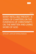 Many Infallible Proofs: A Series of Chapters on the Evidences of Christianity, Or, the Written and Living Word of God