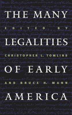 Many Legalities of Early America - Tomlins, Christopher L (Editor), and Mann, Bruce H (Editor)