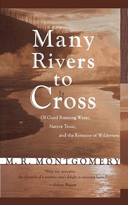 Many Rivers to Cross: Of Good Running Water, Native Trout, and the Remains of Wilderness - Montgomery, M R
