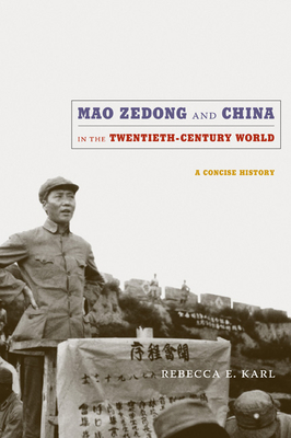 Mao Zedong and China in the Twentieth-Century World: A Concise History - Karl, Rebecca E