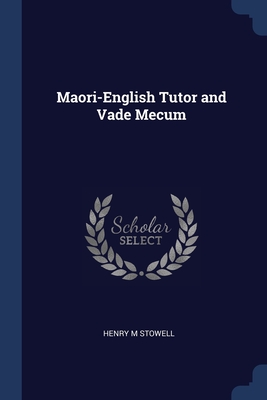 Maori-English Tutor and Vade Mecum - Stowell, Henry M