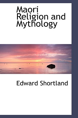 Maori Religion and Mythology - Shortland, Edward