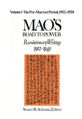 Mao's Road to Power: Revolutionary Writings, 1912-49: v. 1: Pre-Marxist Period, 1912-20: Revolutionary Writings, 1912-49 - Mao, Zedong, and Schram, Stuart