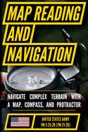 Map Reading And Land Navigation - FM 3-25.26 US Army Field Manual FM 21-26 (2001 Civilian Reference Edition): Unabridged Manual On Map Use, ... Release) (Military Outdoors Skills Series)